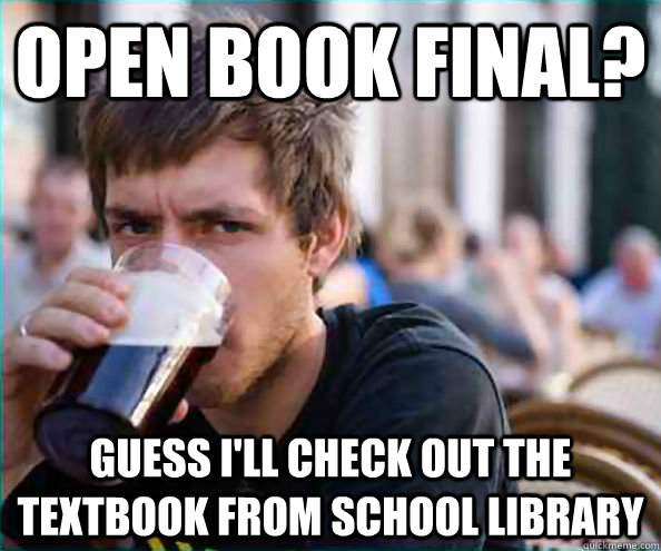 Open book final? Guess I'll check out the textbook from school library  - Open book final? Guess I'll check out the textbook from school library   Virgin College Senior