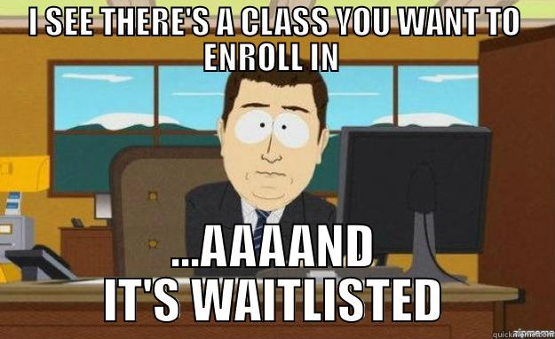 College enrollment - I SEE THERE'S A CLASS YOU WANT TO ENROLL IN  ...AAAAND IT'S WAITLISTED aaaand its gone