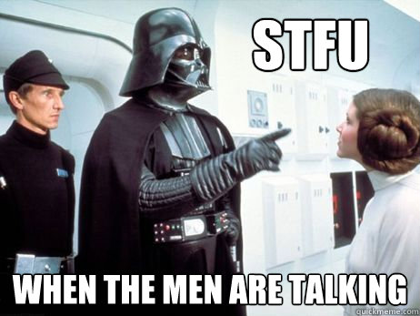 STFU When the men are talking  