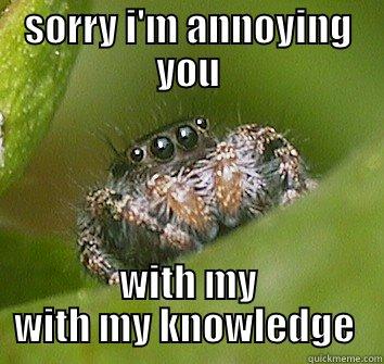 SORRY I'M ANNOYING YOU WITH MY WITH MY KNOWLEDGE  Misunderstood Spider