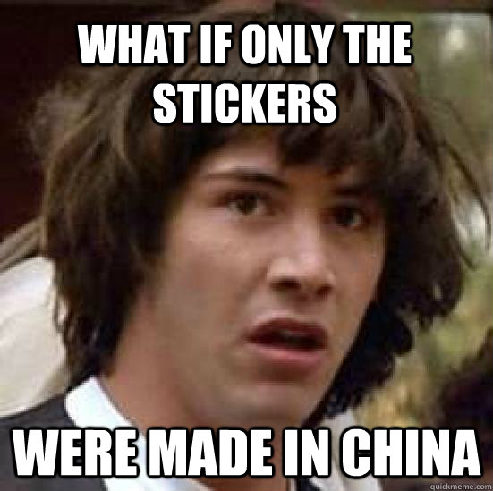 what IF only the stickers were made in china  - what IF only the stickers were made in china   conspiracy keanu