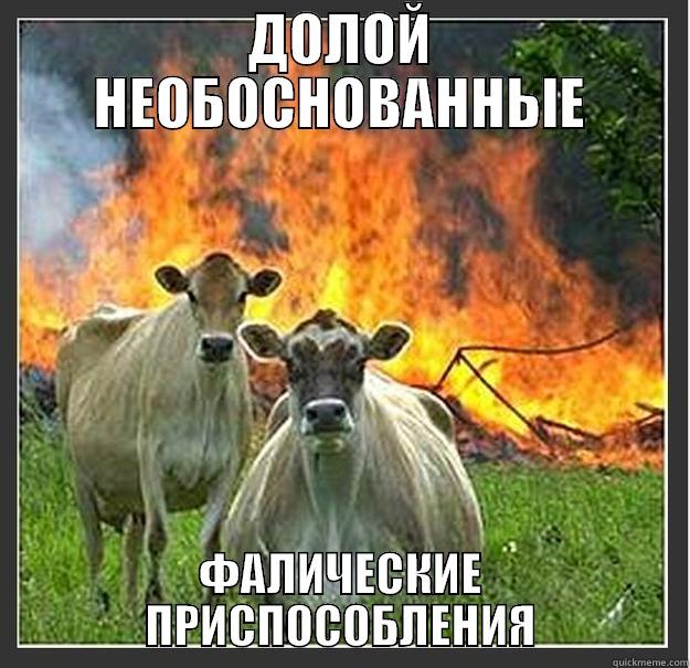 ДОЛОЙ НЕОБОСНОВАННЫЕ ФАЛИЧЕСКИЕ ПРИСПОСОБЛЕНИЯ Evil cows