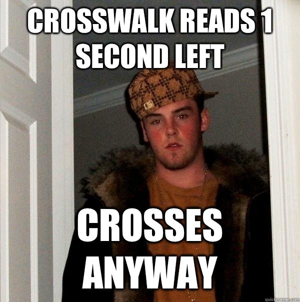 Crosswalk reads 1 second left Crosses anyway  Scumbag Steve