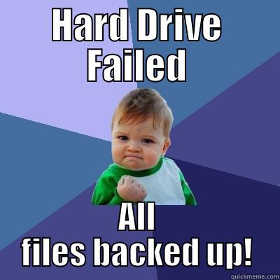 HARD DRIVE FAILED ALL FILES BACKED UP! Success Kid