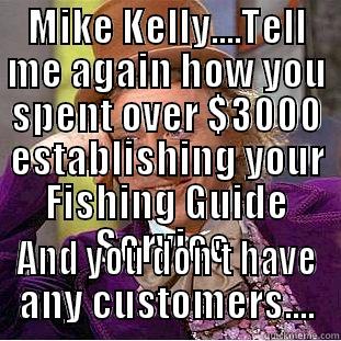 Guide Service - MIKE KELLY....TELL ME AGAIN HOW YOU SPENT OVER $3000 ESTABLISHING YOUR FISHING GUIDE SERVICE  AND YOU DON'T HAVE ANY CUSTOMERS.... Creepy Wonka