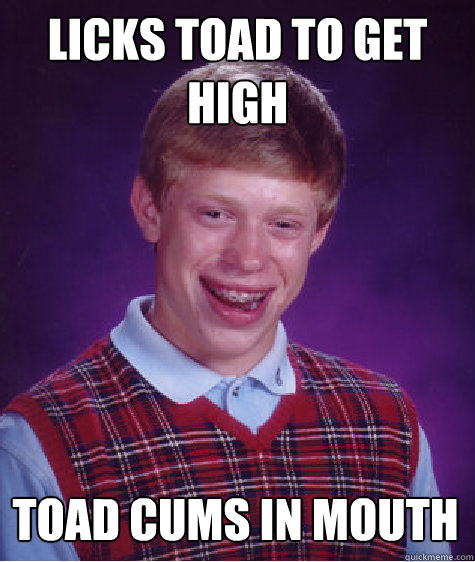 licks toad to get high toad cums in mouth   Bad Luck Brian