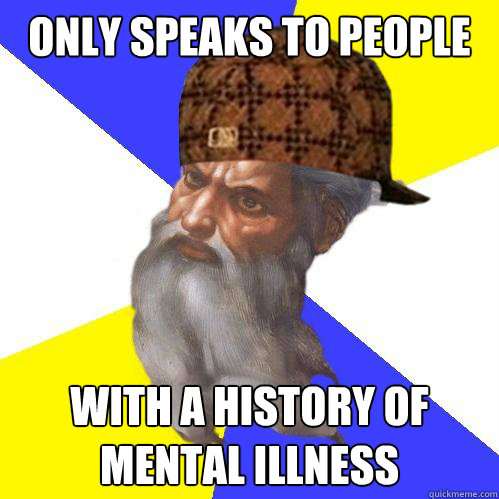 Only Speaks to People with a history of mental illness  Scumbag God is an SBF