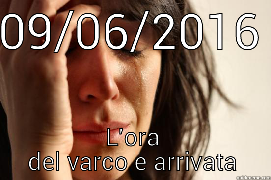 09/06/2016 L'ORA DEL VARCO E ARRIVATA First World Problems