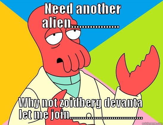 this is not for you -   NEED ANOTHER ALIEN.................. WHY NOT ZOIDBERG DEVANTA LET ME JOIN................................... Futurama Zoidberg 