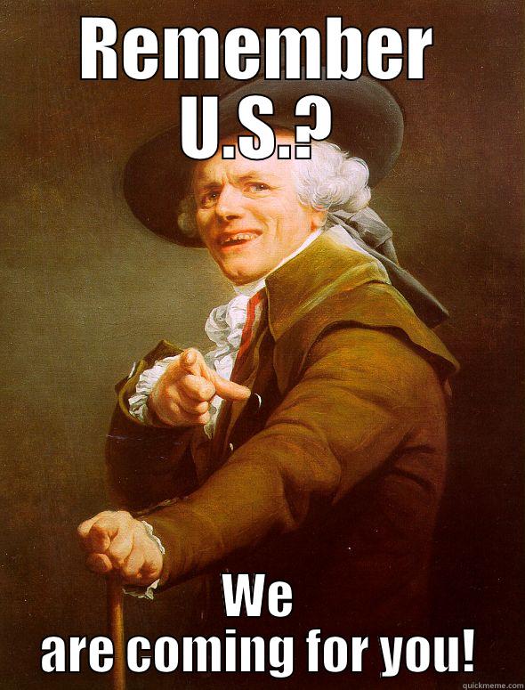 REMEMBER U.S.? WE ARE COMING FOR YOU! Joseph Ducreux