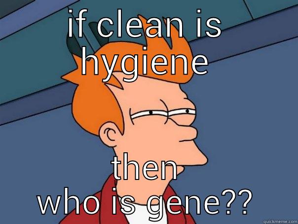 IF CLEAN IS HYGIENE THEN WHO IS GENE?? Futurama Fry