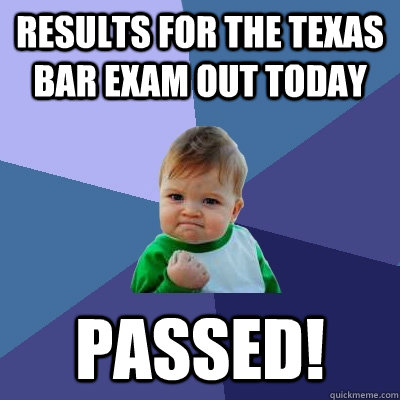 Results for the Texas Bar Exam out today PASSED! - Results for the Texas Bar Exam out today PASSED!  Success Kid
