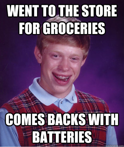 Went to the store for groceries Comes backs with batteries  Bad Luck Brian