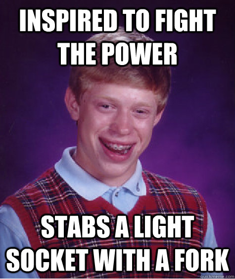 Inspired to fight the power Stabs a light socket with a fork  Bad Luck Brian