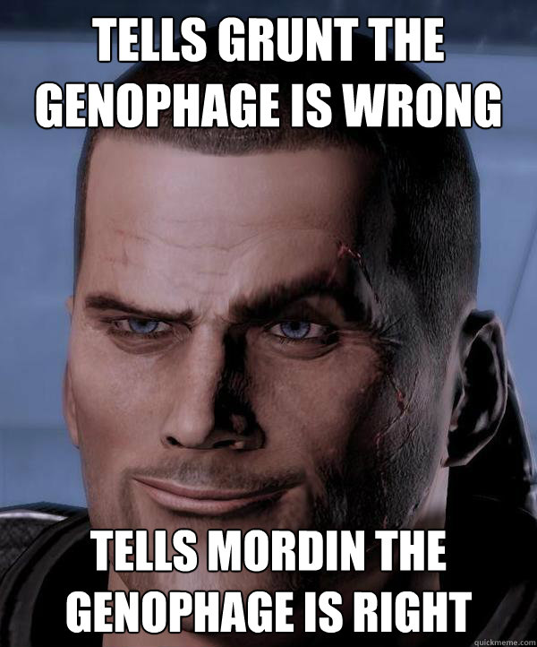 Tells grunt the genophage is wrong tells mordin the genophage is right - Tells grunt the genophage is wrong tells mordin the genophage is right  Scumbag shepard