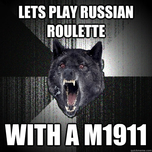 Lets play russian roulette with a m1911  Insanity Wolf