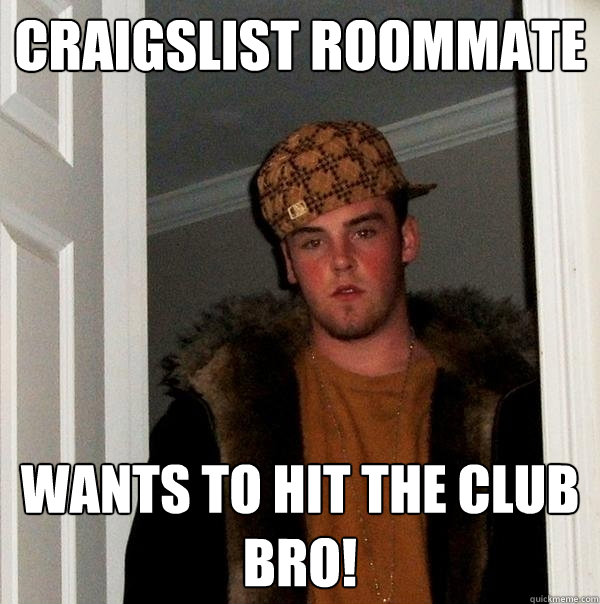 Craigslist Roommate Wants to hit the club bro!  Scumbag Steve