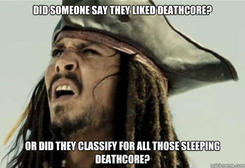 Did someone say they liked deathcore? or did they classify For All Those Sleeping deathcore?  