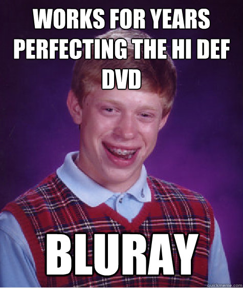 Works for years perfecting the Hi Def dvd BLURAY - Works for years perfecting the Hi Def dvd BLURAY  Bad Luck Brian