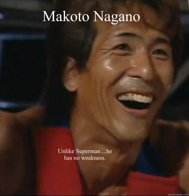 Makoto Nagano Unlike Superman....he has no weakness. - Makoto Nagano Unlike Superman....he has no weakness.  Nagano Makoto