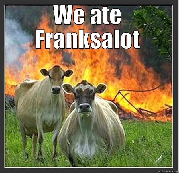 Post brief - WE ATE FRANKSALOT  Evil cows