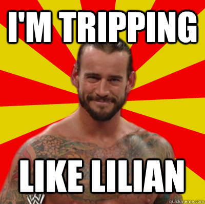 I'm Tripping like lilian   Straight Edge CM Punk