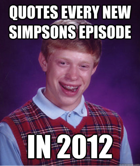 Quotes every new Simpsons episode in 2012  Bad Luck Brian