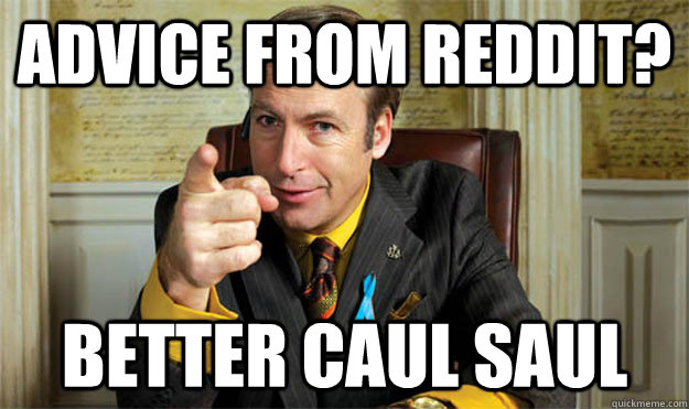 Advice from reddit? Better caul saul  