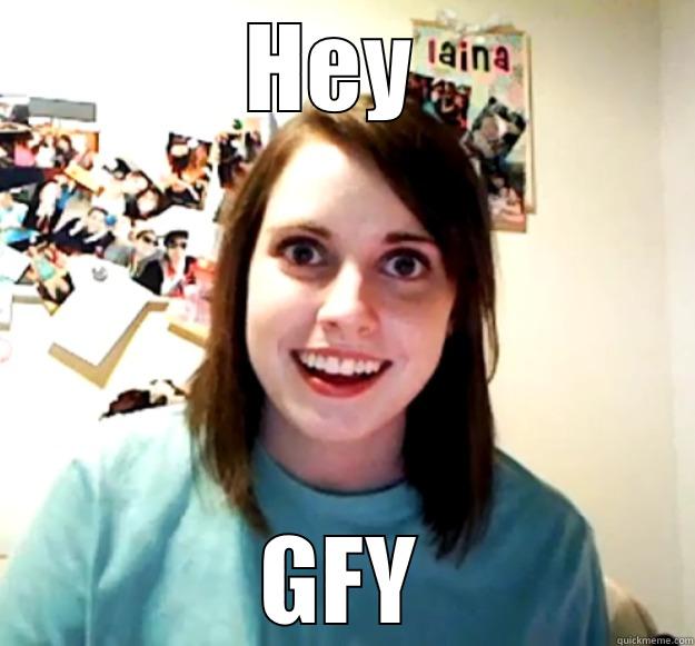 HEY  GFY Overly Attached Girlfriend