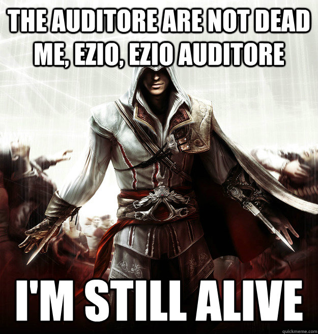 The Auditore are not dead Me, Ezio, Ezio Auditore I'm still alive - The Auditore are not dead Me, Ezio, Ezio Auditore I'm still alive  Ezio