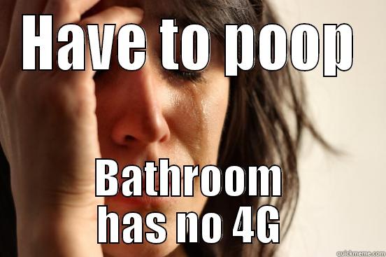 HAVE TO POOP BATHROOM HAS NO 4G First World Problems