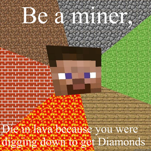 Be a miner, Die in lava because you were digging down to get Diamonds  Minecraft