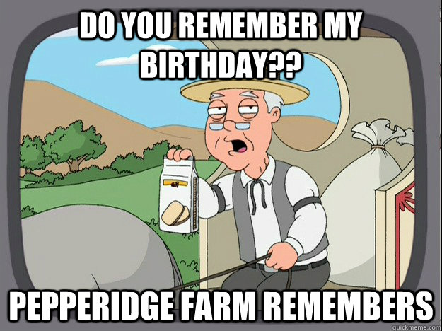 Do you remember my Birthday?? Pepperidge farm remembers  Pepperidge Farm Remembers