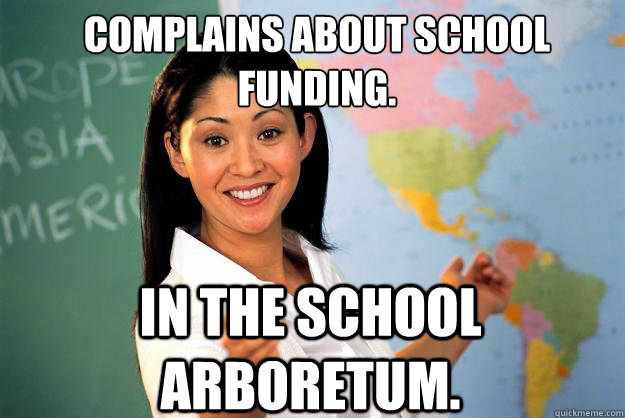 Complains about school funding. In the school arboretum. - Complains about school funding. In the school arboretum.  Unhelpful High School Teacher