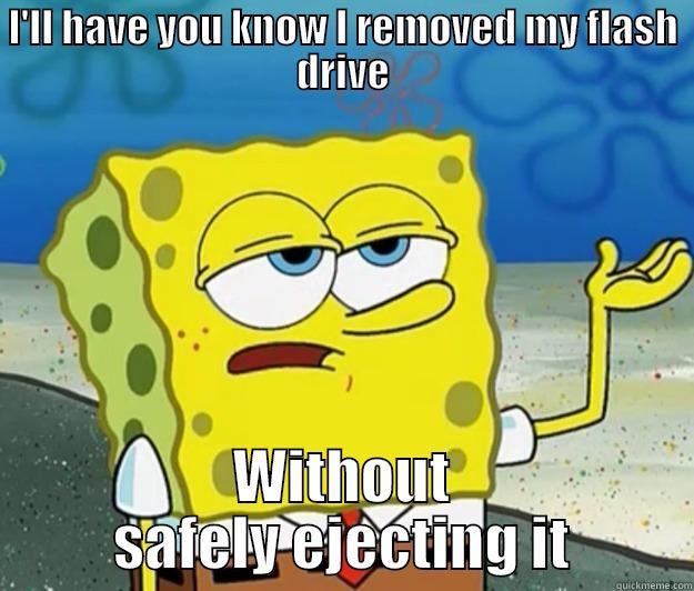 I'LL HAVE YOU KNOW I REMOVED MY FLASH DRIVE WITHOUT SAFELY EJECTING IT Tough Spongebob