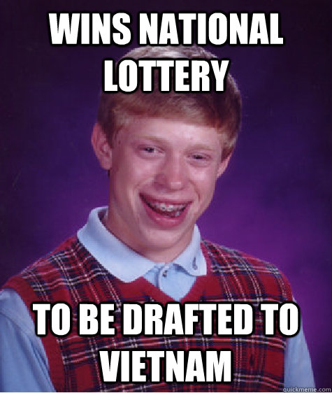 Wins national Lottery To be drafted to Vietnam - Wins national Lottery To be drafted to Vietnam  Bad Luck Brian