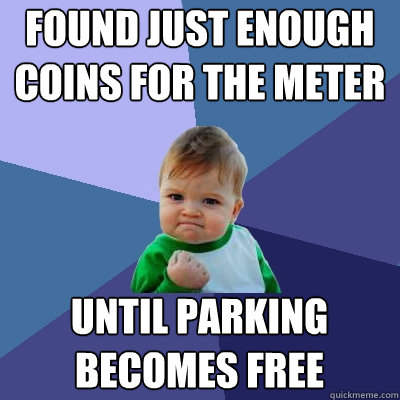 found just enough coins for the meter until parking becomes free  Success Kid