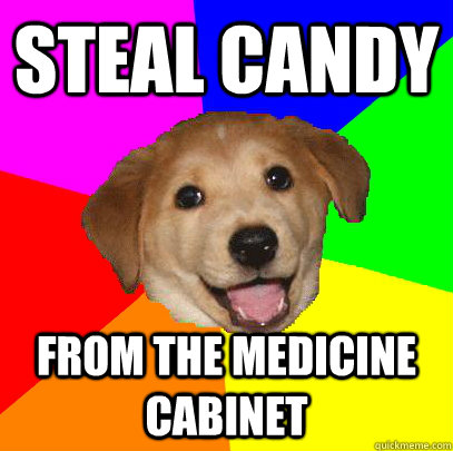 steal candy  from the medicine cabinet  Advice Dog