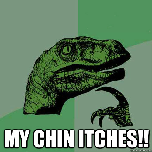  MY CHIN ITCHES!!  Philosoraptor