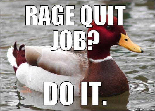 RAGE QUIT JOB? DO IT. Malicious Advice Mallard