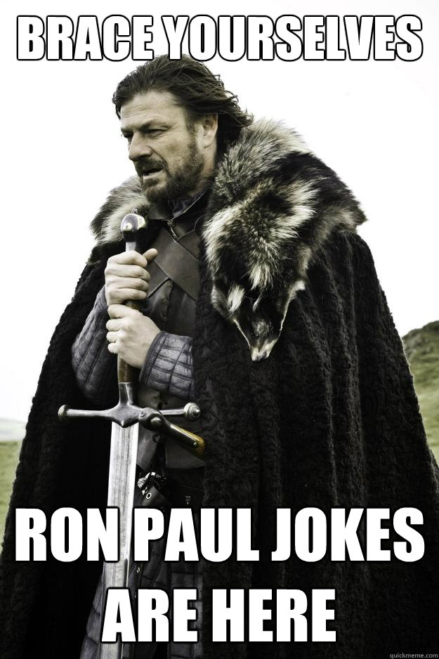 Brace yourselves Ron paul jokes are here  Winter is coming