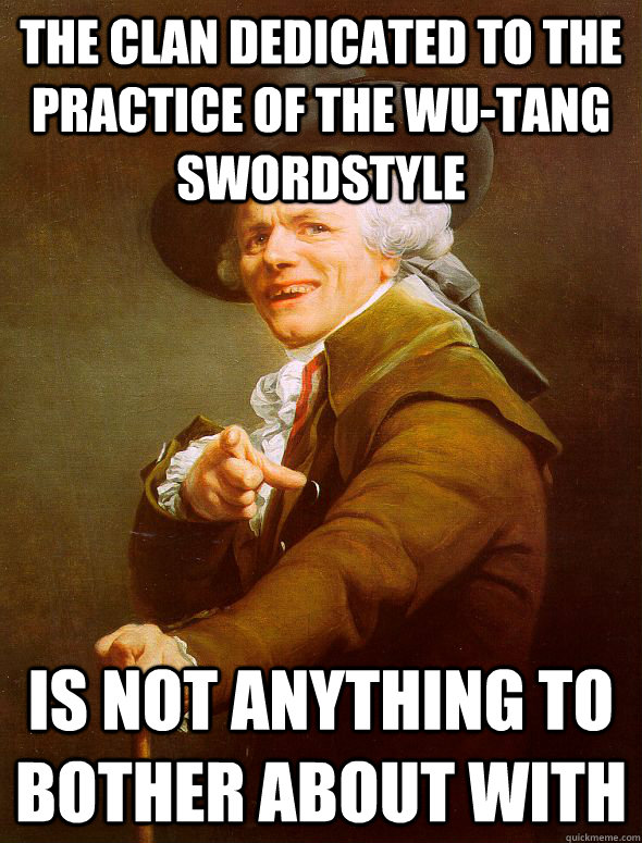 The clan dedicated to the practice of the Wu-Tang swordstyle Is not anything to bother about with  Joseph Ducreux