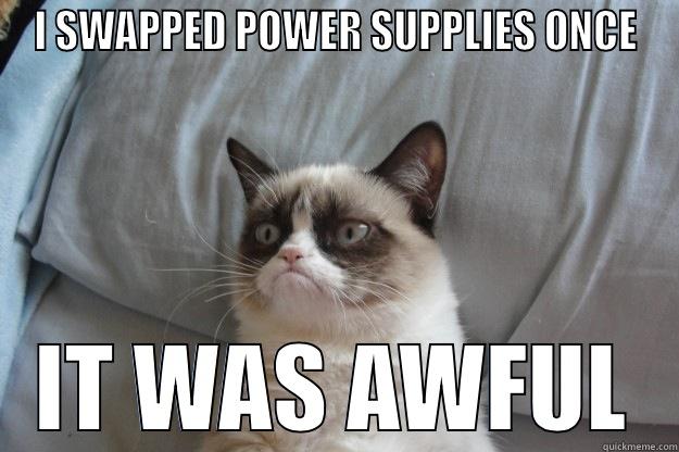 Power Supplies - I SWAPPED POWER SUPPLIES ONCE IT WAS AWFUL Grumpy Cat