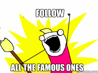 follow all the famous ones  All The Things