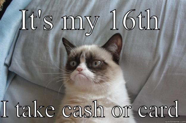 IT'S MY 16TH  I TAKE CASH OR CARD Grumpy Cat