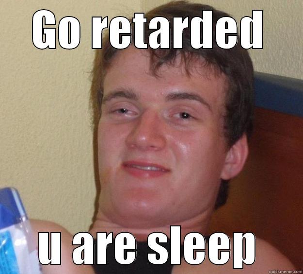 Neheh-Need sleep - GO RETARDED U ARE SLEEP 10 Guy