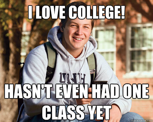 I love college! Hasn't even had one class yet  College Freshman