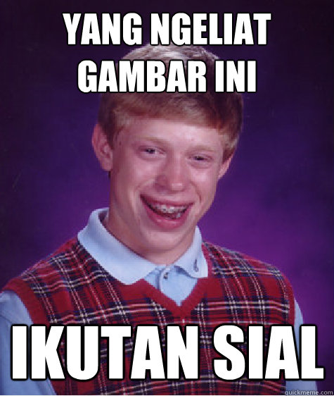 yang ngeliat gambar ini ikutan sial - yang ngeliat gambar ini ikutan sial  Bad Luck Brian