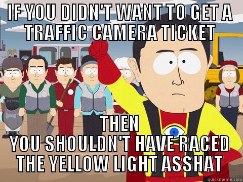 IF YOU DIDN'T WANT TO GET A TRAFFIC CAMERA TICKET THEN YOU SHOULDN'T HAVE RACED THE YELLOW LIGHT ASSHAT Captain Hindsight