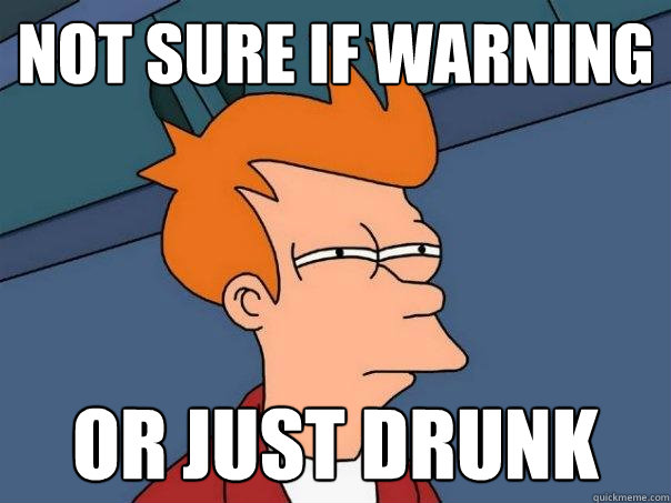 not sure if warning or just drunk  Futurama Fry